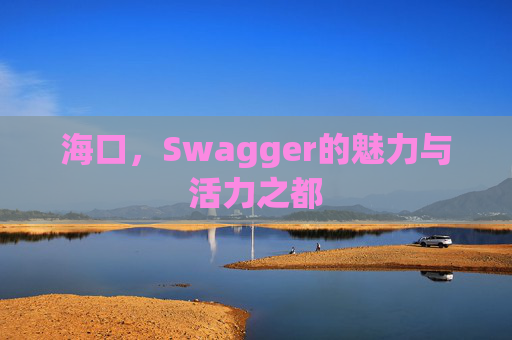 海口，Swagger的魅力与活力之都